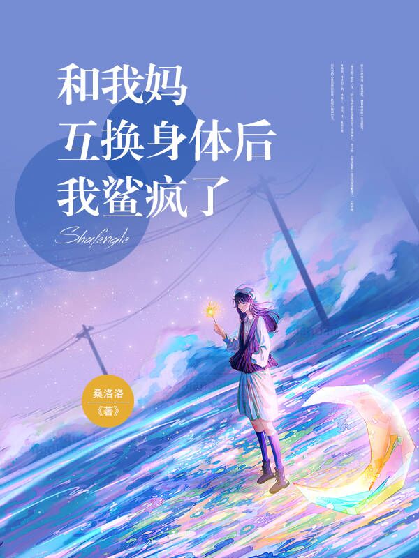 和我妈互换身体后我鲨疯了