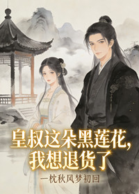 皇叔这朵黑莲花，我想退货了