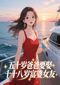 五十岁爸爸要娶十八岁富婆女友