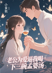 老公为爱逼我喝下三碗孟婆汤