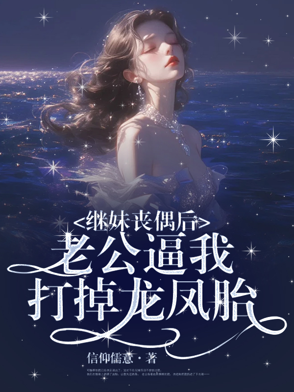 继妹丧偶后老公逼我打掉龙凤胎